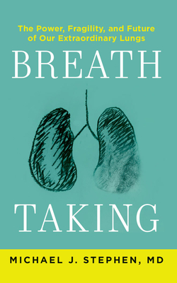 Breath Taking: The Power, Fragility, and Future of Our Extraordinary Lungs By Michael J. Stephen, Tom Parks (Read by) Cover Image