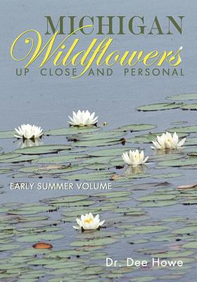 Michigan Wildflowers: Up Close and Personal: Early Summer Volume By Dee Howe Cover Image