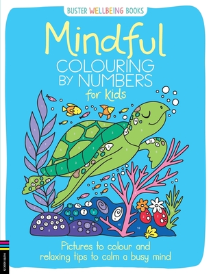 Mindful Colouring by Numbers for Kids: Pictures to colour and relaxing tips to calm a busy mind (Buster Wellbeing) By Sarah Wade Cover Image