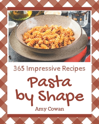 365 Impressive Pasta by Shape Recipes: Best-ever Pasta by Shape Cookbook for Beginners Cover Image