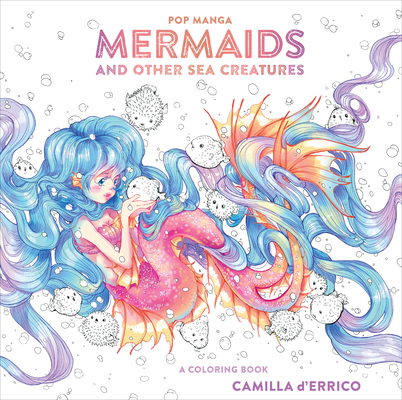 Pop Manga Mermaids and Other Sea Creatures: A Coloring Book By Camilla d'Errico Cover Image