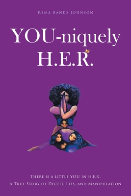 YOU-niquely H.E.R.: There is a little YOU in H.E.R. A True Story of Deceit, lies, and manipulation By Kema Banks Johnson Cover Image
