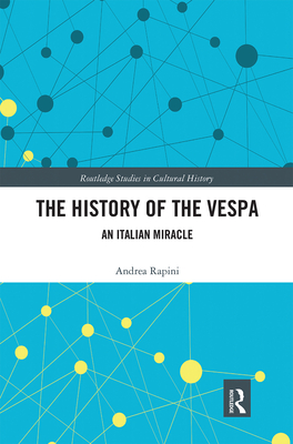 The History of the Vespa: An Italian Miracle (Routledge Studies in Cultural History) Cover Image