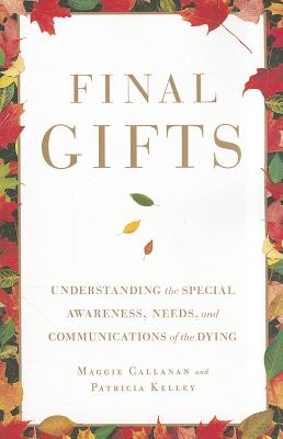 Final Gifts: Understanding the Special Awareness, Needs, and Communications of the Dying By Maggie Callanan, Patricia Kelley Cover Image
