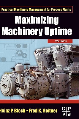 Maximizing Machinery Uptime: Volume 5 (Practical Machinery Management for Process Plants #5) Cover Image