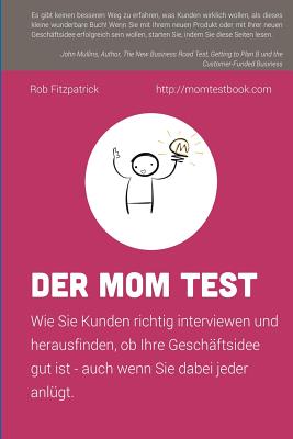 Der Mom Test: Wie Sie Kunden richtig interviewen und herausfinden, ob Ihre Geschäftsidee gut ist - auch wenn Sie dabei jeder anlügt. cover
