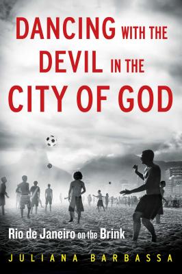 Dancing with the Devil in the City of God: Rio de Janeiro on the Brink By Juliana Barbassa Cover Image