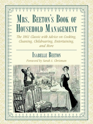Mrs. Beeton's Book of Household Management: The 1861 Classic with Advice on Cooking, Cleaning, Childrearing, Entertaining, and More Cover Image