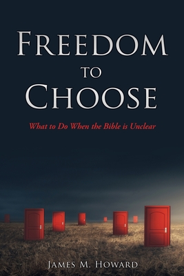 Freedom to Choose: What to Do When the Bible is Unclear By James M. Howard Cover Image
