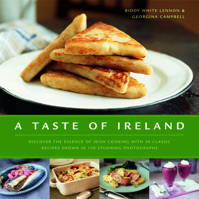 A Taste of Ireland: Discover the Essence of Irish Cooking with 30 Classic Recipes Shown in 130 Stunning Color Photographs By Biddy White-Lennon Cover Image