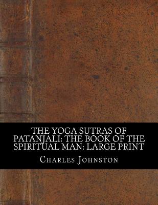 The Yoga Sutras of Patanjali: the Book of the Spiritual Man: Large Print By Charles Johnston Cover Image