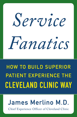 Service Fanatics: How to Build Superior Patient Experience the Cleveland Clinic Way Cover Image