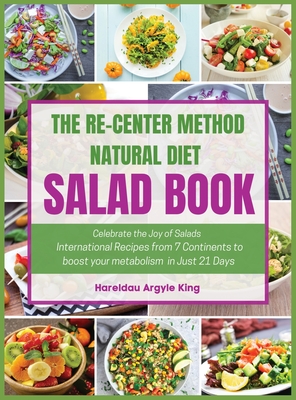 The Re-Center Method Natural Diet Salad Book: Celebrate the Joy of Salad International Recipes from 7 Continents to boost your metabolism in Just 21 D Cover Image