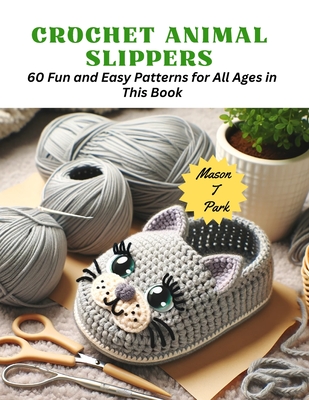 Crochet Animal Slippers: 60 Fun and Easy Patterns for All Ages in This Book Cover Image