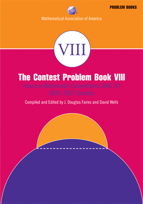 The Contest Problem Book VIII: American Mathematics Competitions (AMC 10) 2000-2007 Contests (Maa Problem Book)