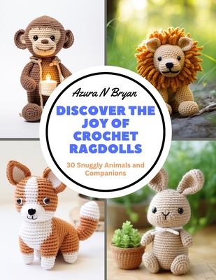 Discover the Joy of Crochet Ragdolls: 30 Snuggly Animals and Companions Cover Image