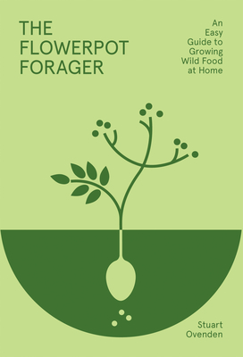 The Flowerpot Forager: An Easy Guide to Growing Wild Food at Home By Stuart Ovenden Cover Image