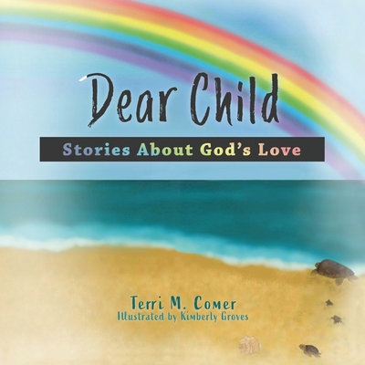 Dear Child: Stories About God's Love By Terri M. Comer, Kimberly Groves (Illustrator) Cover Image