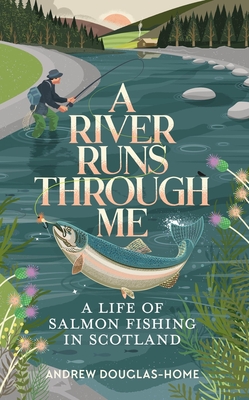 A River Runs Through Me: A Life of Salmon Fishing in Scotland Cover Image