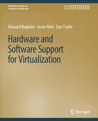 Hardware and Software Support for Virtualization (Synthesis Lectures on Computer Architecture)