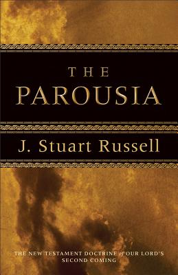 The Parousia: The New Testament Doctrine of Our Lord's Second Coming By J. Stuart Russell, R. Sproul (Foreword by) Cover Image