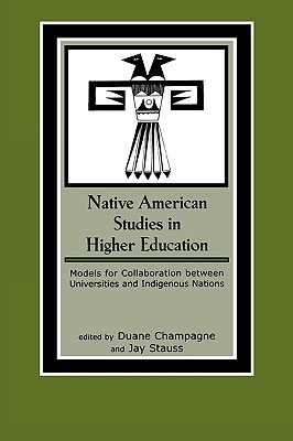 Native American Studies in Higher Education: Models for Collaboration between Universities and Indigenous Nations (Contemporary Native American Communities #7) By Duane Champagne (Editor), Jay Stauss (Editor), Colin G. Calloway (Contribution by) Cover Image
