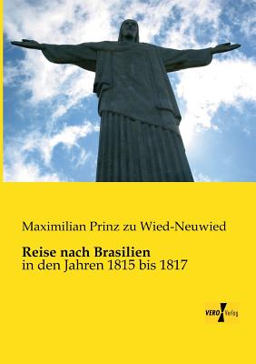 Reise nach Brasilien: in den Jahren 1815 bis 1817 By Maximilian Prinz Zu Wied-Neuwied Cover Image