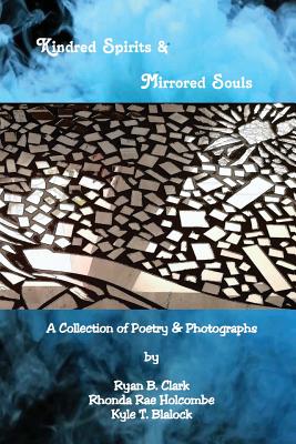 Kindred Spirits & Mirrored Souls: A Collection of Poetry & Photographs in Juxtaposition Cover Image