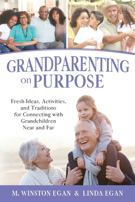 Grandparenting on Purpose: Fresh Ideas, Activities, and Traditions for Connecting with Grandchildren Near and Far By M. Winston Egan, Linda Egan Cover Image