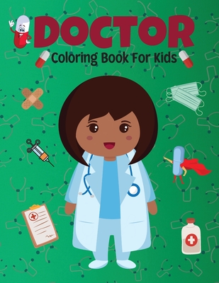 Doctor Coloring Book For Kids: Beautiful Coloring Designs Featuring Doctors, Nurses, Pediatricians for Toddlers, Girls and Boys Ages 4-8 8-12 Cover Image