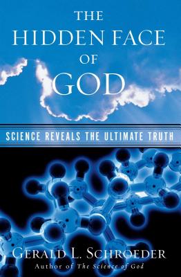 The Hidden Face of God: Science Reveals the Ultimate Truth By Gerald L. Schroeder, Ph.D. Cover Image