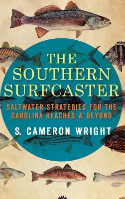 The Southern Surfcaster: Saltwater Strategies for the Carolina Beaches & Beyond By S. Cameron Wright Cover Image