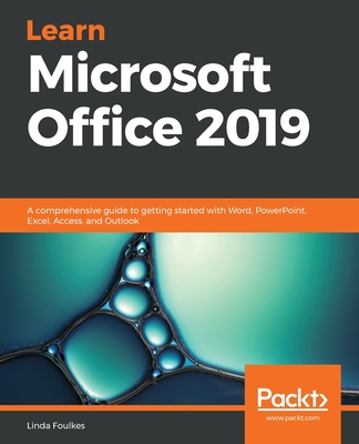 Learn Microsoft Office 2019: A comprehensive guide to getting started with Word, PowerPoint, Excel, Access, and Outlook Cover Image