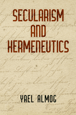 Secularism and Hermeneutics (Intellectual History of the Modern Age) By Yael Almog Cover Image
