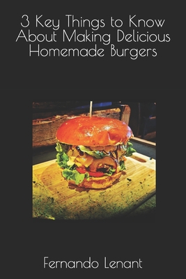 3 Key Things to Know About Making Delicious Homemade Burgers Cover Image