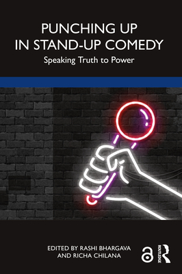 Punching Up in Stand-Up Comedy: Speaking Truth to Power By Rashi Bhargava (Editor), Richa Chilana (Editor) Cover Image