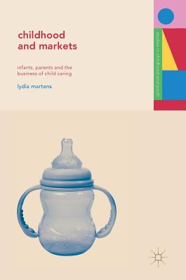 Childhood and Markets: Infants, Parents and the Business of Child Caring (Studies in Childhood and Youth)