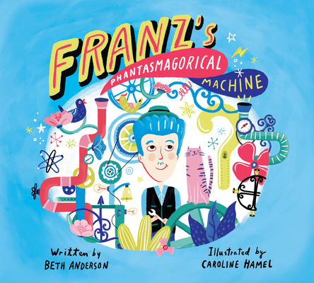 Franz's Phantasmagorical Machine By Beth Anderson, Caroline Hamel (Illustrator) Cover Image