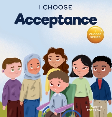 I Choose Acceptance: A Rhyming Picture Book About Accepting All People Despite Differences (Teacher and Therapist Toolbox: I Choose #12)