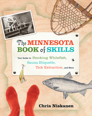 The Minnesota Book of Skills: Your Guide to Smoking Whitefish, Sauna Etiquette, Tick Extraction, and More