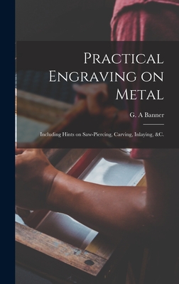 Practical Engraving on Metal: Including Hints on Saw-piercing, Carving, Inlaying, &c. Cover Image