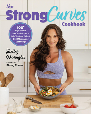 The Strong Curves Cookbook: 100+ High-Protein, Low-Carb Recipes to Help You Lose Weight, Build Muscle, and Get Strong Cover Image