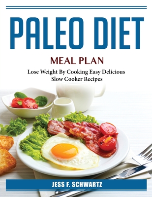 Paleo Diet Meal Plan: Lose Weight By Cooking Easy Delicious Slow Cooker Recipes Cover Image