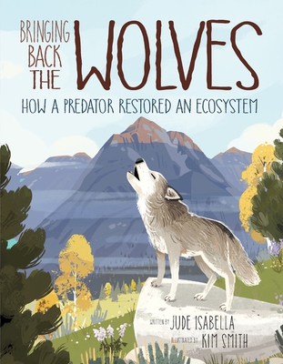 Bringing Back the Wolves: How a Predator Restored an Ecosystem (Ecosystem Guardians) By Jude Isabella, Kim Smith (Illustrator) Cover Image
