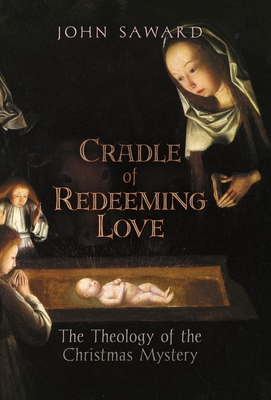 Cradle of Redeeming Love: The Theology of the Christmas Mystery By John Saward Cover Image