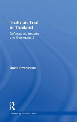 Truth on Trial in Thailand: Defamation, Treason, and Lèse-Majesté (Rethinking Southeast Asia) By David Streckfuss Cover Image