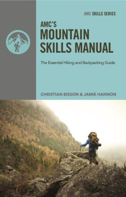 Amc's Mountain Skills Manual: The Essential Hiking and Backpacking Guide By Christian Bisson, Jamie Hannon Cover Image