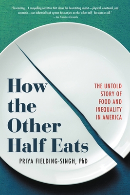 How the Other Half Eats: The Untold Story of Food and Inequality in America By Priya Fielding-Singh, PhD Cover Image