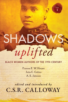 Shadows Uplifted Volume I: Black Women Authors of 19th Century American Fiction By Frances Harper, C. S. R. Calloway (Editor), Julia Collins Cover Image