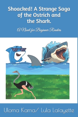 Shoacked! A Strange Saga of the Ostrich and the Shark.: A Novel for Beginner Readers Cover Image